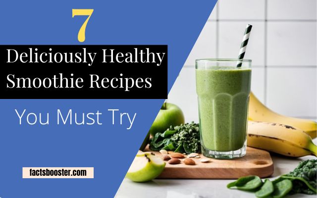 7 Deliciously Healthy Smoothie Recipes You Must Try