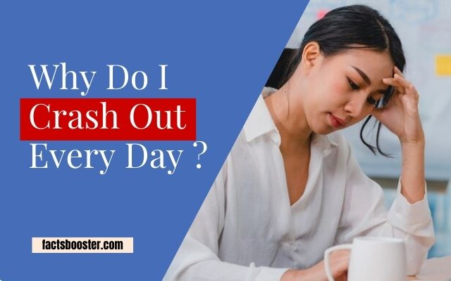 Why Do I Crash Out Every Day? The Causes and Solutions