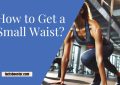 How to Get a Small Waist