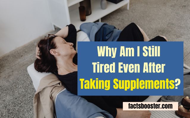 Why Am I Still Tired Even After Taking Supplements?
