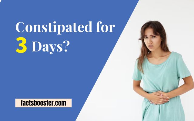 Constipated for 3 Days?