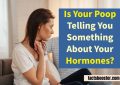 Is Your Poop Telling You Something About Your Hormones?