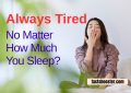 Always Tired No Matter How Much You Sleep?