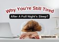 Why You're Still Tired After A Full Night’s Sleep?