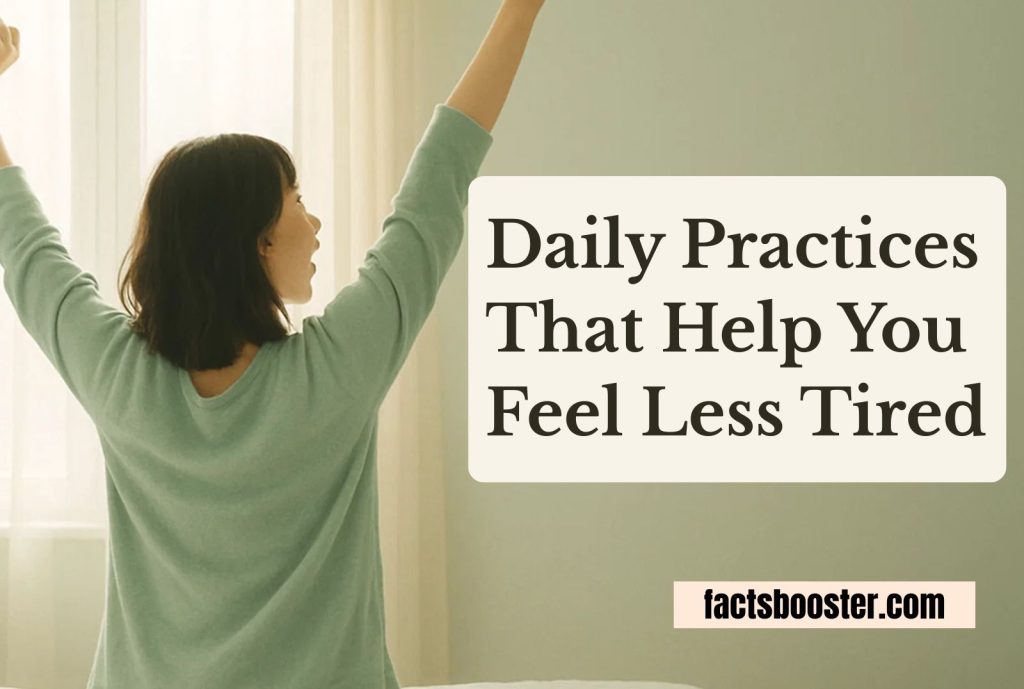 Daily Practices That Help You Feel Less Tired