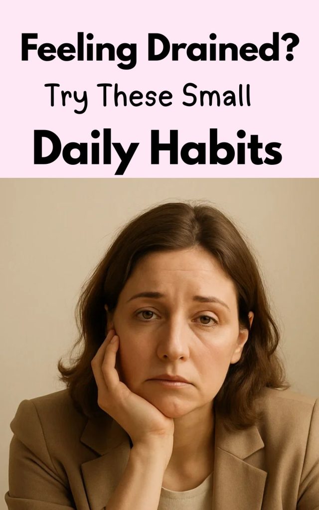 Feeling Drained? Try These Small Daily Habits