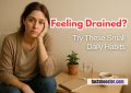 Feeling Drained? Try These Small Daily Habits