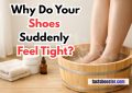 Why Do Your Shoes Suddenly Feel Tight?