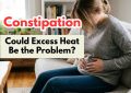 Constipation cause by excess heat